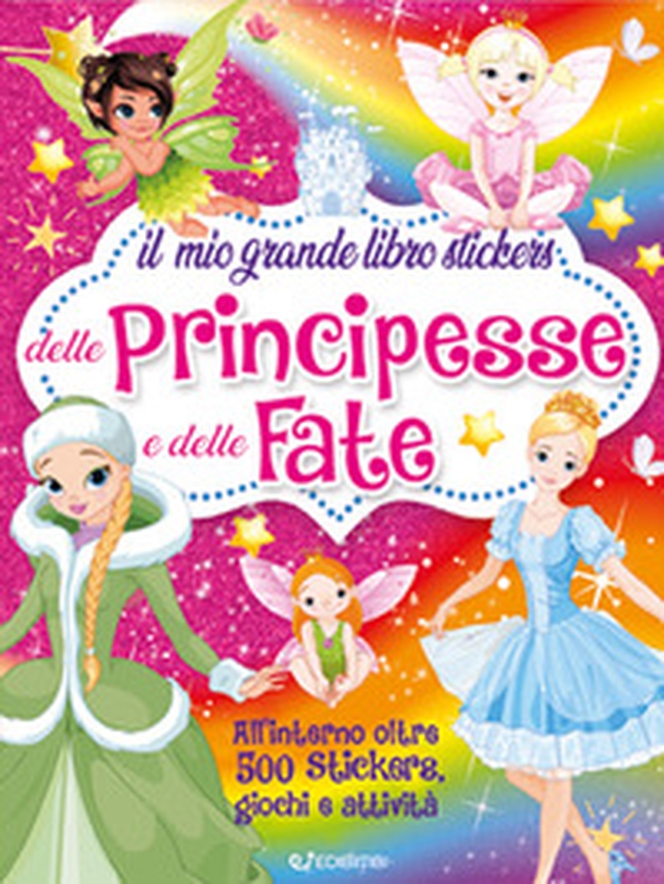 Il mio grande libro stickers delle principesse e delle fate. Con adesivi - Librerie.coop Il mio grande libro stickers delle principesse e delle fate. Con adesivi - Librerie.coop