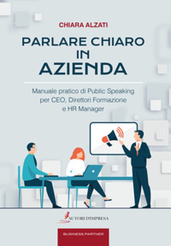 Parlare chiaro in azienda. Manuale pratico di public speaking per CEO, direttori formazione e HR manager - Librerie.coop Parlare chiaro in azienda. Manuale pratico di public speaking per CEO, direttori formazione e HR manager - Librerie.coop