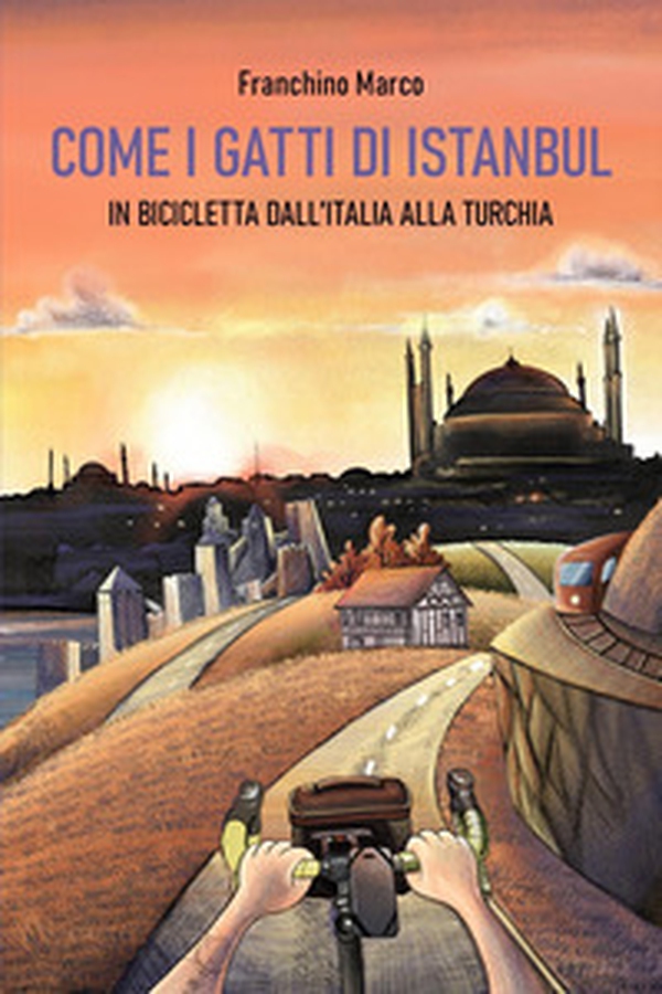 Come i gatti di Istanbul. In bicicletta dall'Italia alla Turchia - Librerie.coop Come i gatti di Istanbul. In bicicletta dall'Italia alla Turchia - Librerie.coop