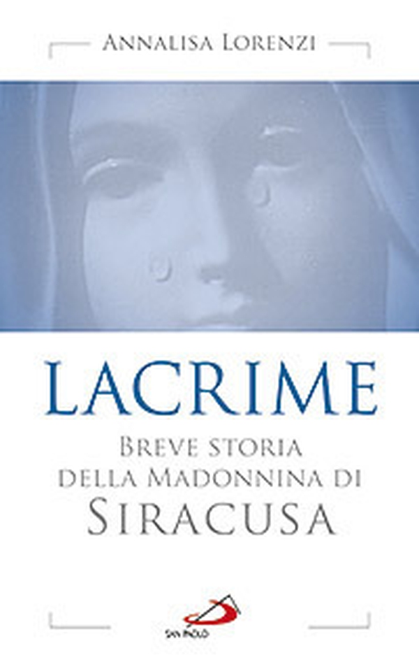 Lacrime. Breve storia della madonnina di Siracusa - Librerie.coop Lacrime. Breve storia della madonnina di Siracusa - Librerie.coop
