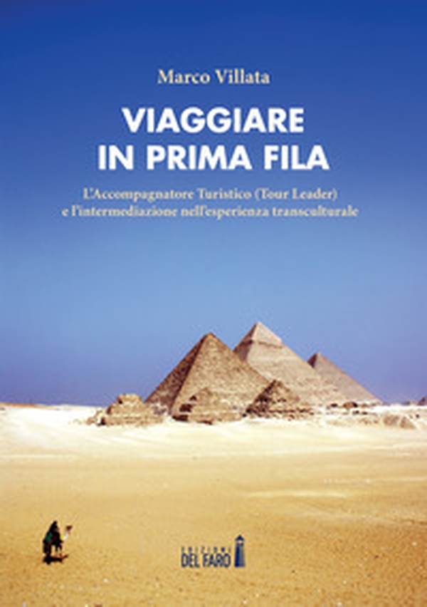 Viaggiare in prima fila. L'accompagnatore turistico (tour leader) e l'intermediazione nell'esperienza transculturale - Librerie.coop Viaggiare in prima fila. L'accompagnatore turistico (tour leader) e l'intermediazione nell'esperienza transculturale - Librerie.coop