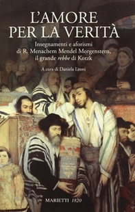 L'amore per la verità. Insegnamenti e aforismi di R. Menachem Mendel Morgenstern, il grande rebbe di Kotzk - Librerie.coop