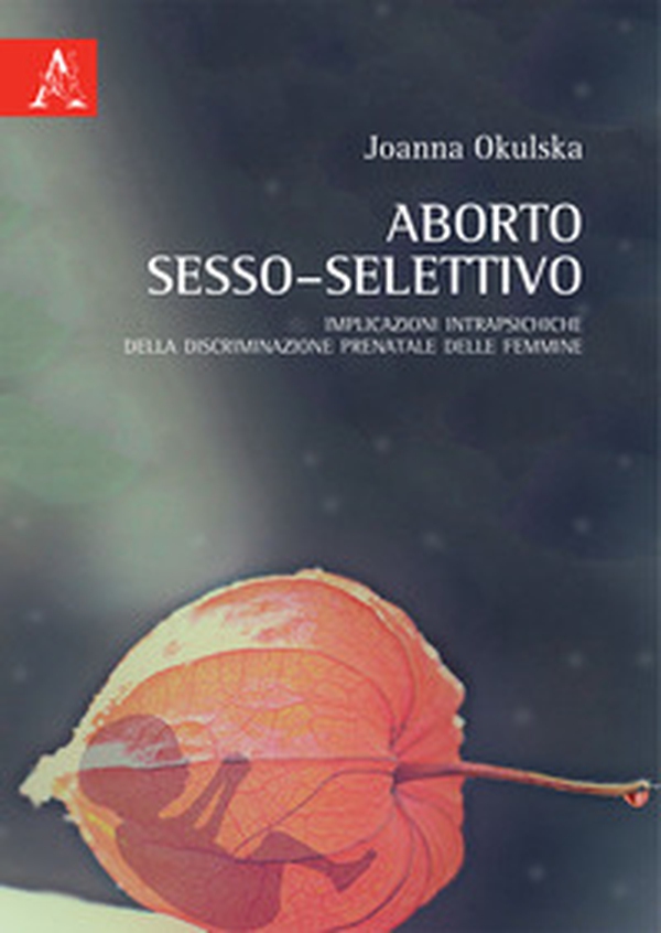 Aborto sesso-selettivo. Implicazioni intrapsichiche della discriminazione prenatale delle femmine - Librerie.coop Aborto sesso-selettivo. Implicazioni intrapsichiche della discriminazione prenatale delle femmine - Librerie.coop