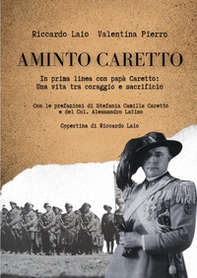 Aminto Caretto. In prima linea con papà Caretto: una vita tra coraggio e sacrificio - Librerie.coop