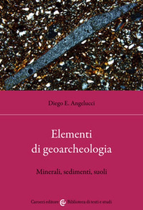Elementi di geoarcheologia. Minerali, sedimenti, suoli - Librerie.coop Elementi di geoarcheologia. Minerali, sedimenti, suoli - Librerie.coop