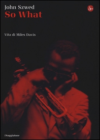 So what? Vita di Miles Davis - Librerie.coop