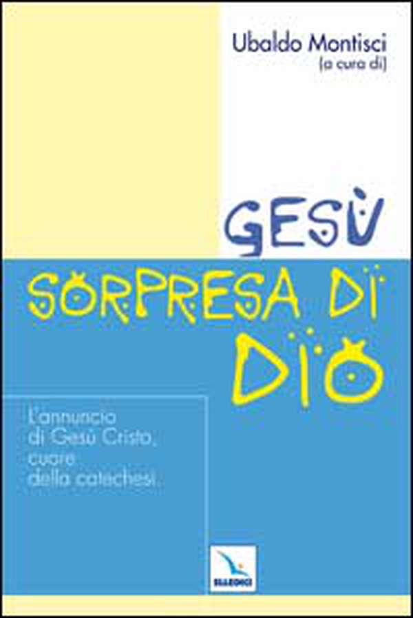 Gesù, sorpresa di Dio. L'annuncio di Gesù Cristo, cuore della catechesi - Librerie.coop Gesù, sorpresa di Dio. L'annuncio di Gesù Cristo, cuore della catechesi - Librerie.coop
