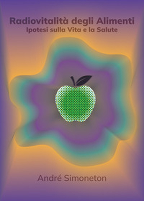 Radiovitalità degli alimenti. Ipotesi sulla vita e salute - Librerie.coop Radiovitalità degli alimenti. Ipotesi sulla vita e salute - Librerie.coop