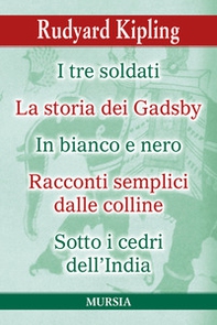 I tre soldati-La storia dei Gadsby-In bianco e nero- Racconti semplici delle colline-Sotto i cedri dell'India - Librerie.coop