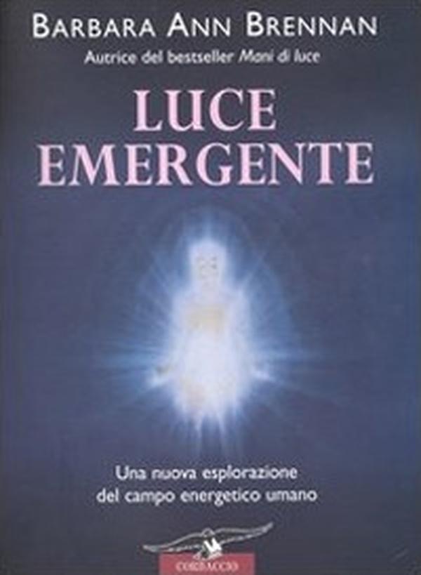 Luce emergente. Una nuova esplorazione del campo energetico umano - Librerie.coop Luce emergente. Una nuova esplorazione del campo energetico umano - Librerie.coop