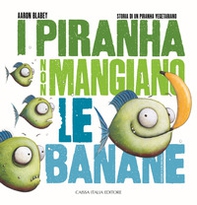 I piranha non mangiano le banane. Storia di un piranha vegetariano - Librerie.coop