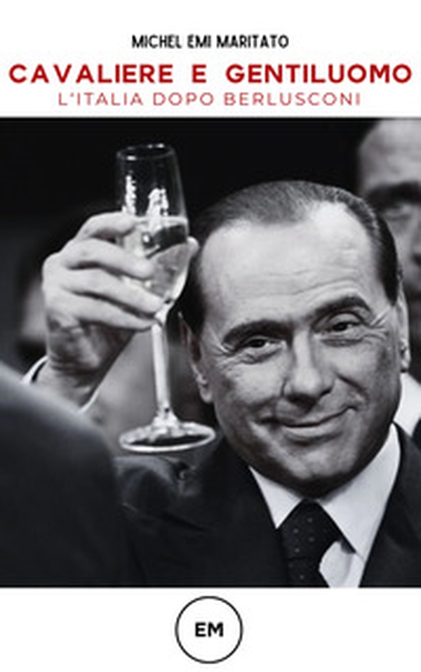 Cavaliere e gentiluomo. L'Italia dopo Berlusconi - Librerie.coop Cavaliere e gentiluomo. L'Italia dopo Berlusconi - Librerie.coop