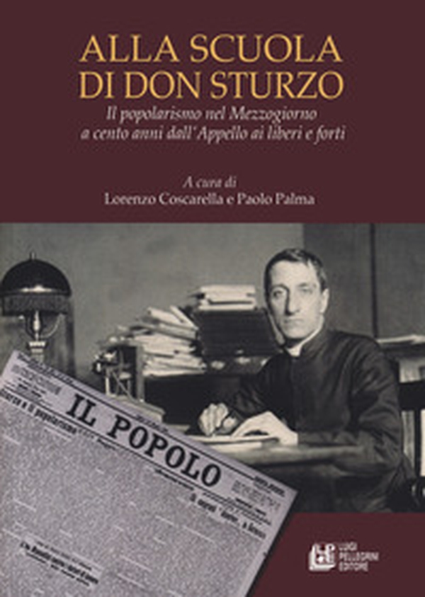 Alla scuola di don Sturzo. Il popolarismo nel Mezzogiorno a cento anni dall'Appello ai liberi e forti - Librerie.coop Alla scuola di don Sturzo. Il popolarismo nel Mezzogiorno a cento anni dall'Appello ai liberi e forti - Librerie.coop