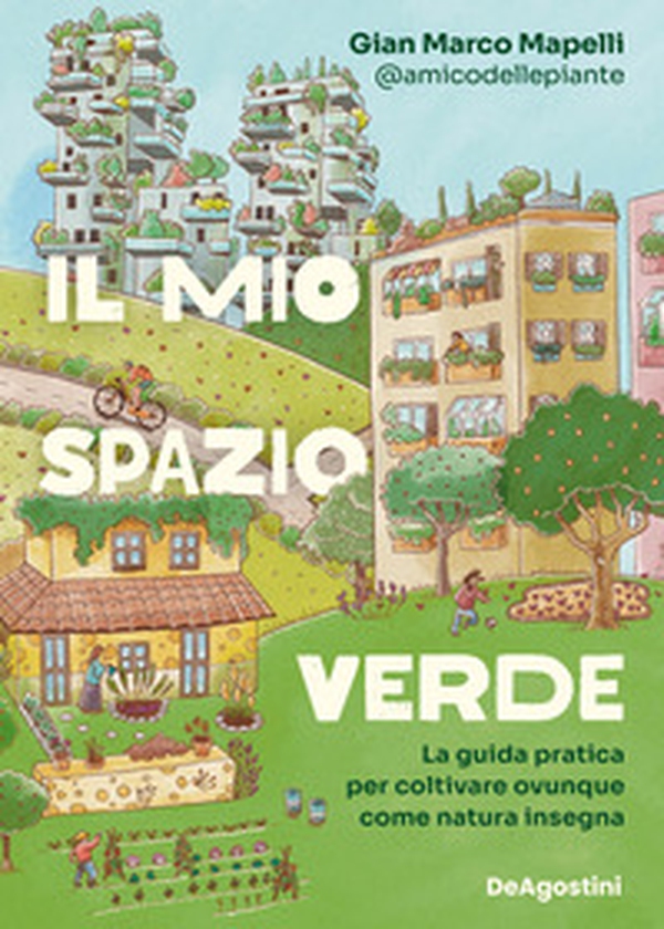 Il mio spazio verde. La guida pratica per coltivare ovunque come natura insegna - Librerie.coop Il mio spazio verde. La guida pratica per coltivare ovunque come natura insegna - Librerie.coop