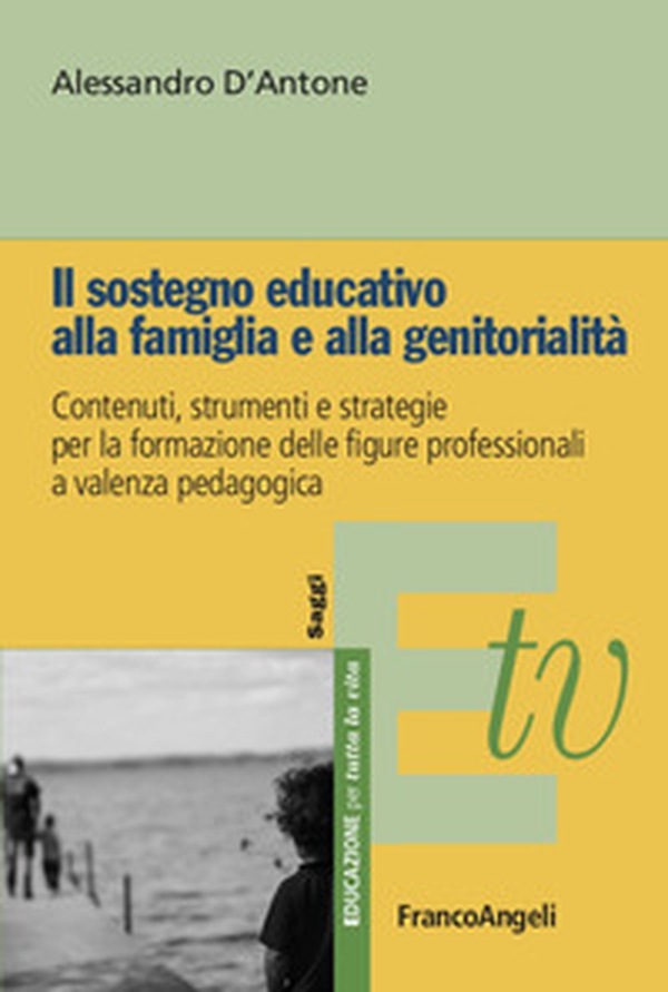 Il sostegno educativo alla famiglia e alla genitorialità. Contenuti, strumenti e strategie per la formazione delle figure professionali a valenza pedagogica - Librerie.coop Il sostegno educativo alla famiglia e alla genitorialità. Contenuti, strumenti e strategie per la formazione delle figure professionali a valenza pedagogica - Librerie.coop