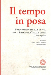 Il tempo in posa. Fotografie di storia e di vita tra il Piemonte, l'Italia e oltre (1861-1961) - Librerie.coop