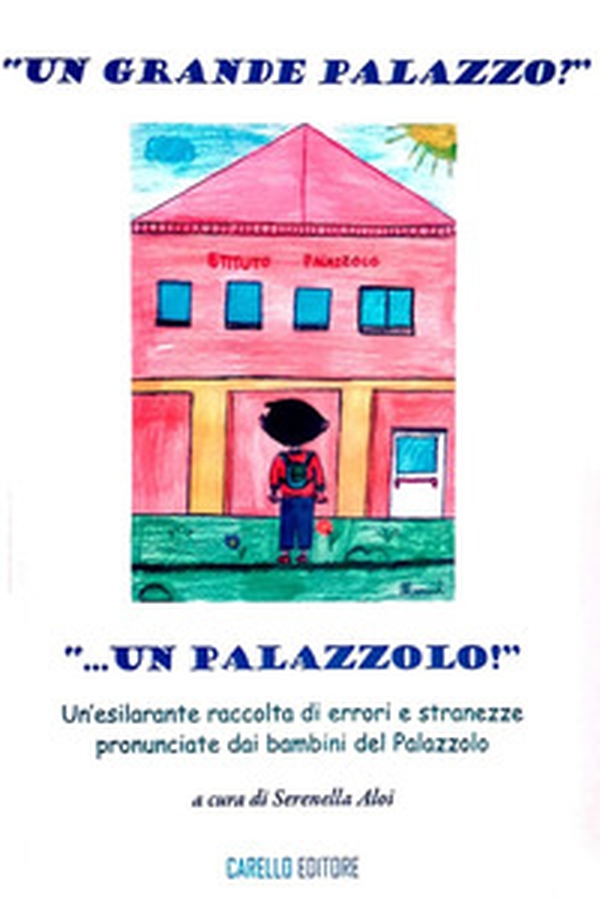 «Un grande palazzo?... Un palazzolo!». Un'esilarante raccolta di errori e stranezze pronunciate dai bambini del Palazzolo - Librerie.coop «Un grande palazzo?... Un palazzolo!». Un'esilarante raccolta di errori e stranezze pronunciate dai bambini del Palazzolo - Librerie.coop