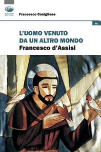 L'uomo venuto da un altro mondo. Francesco d'Assisi - Librerie.coop