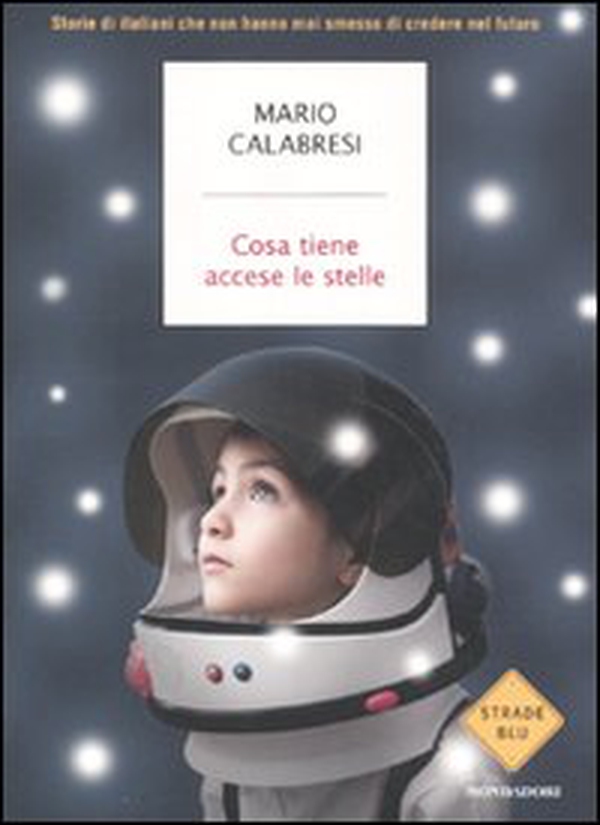 Cosa tiene accese le stelle. Storie di italiani che non hanno mai smesso di credere nel futuro - Librerie.coop Cosa tiene accese le stelle. Storie di italiani che non hanno mai smesso di credere nel futuro - Librerie.coop