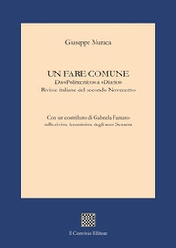 Un fare comune. Da «Politecnico» a «Diario». Riviste italiane del secondo Novecento - Librerie.coop
