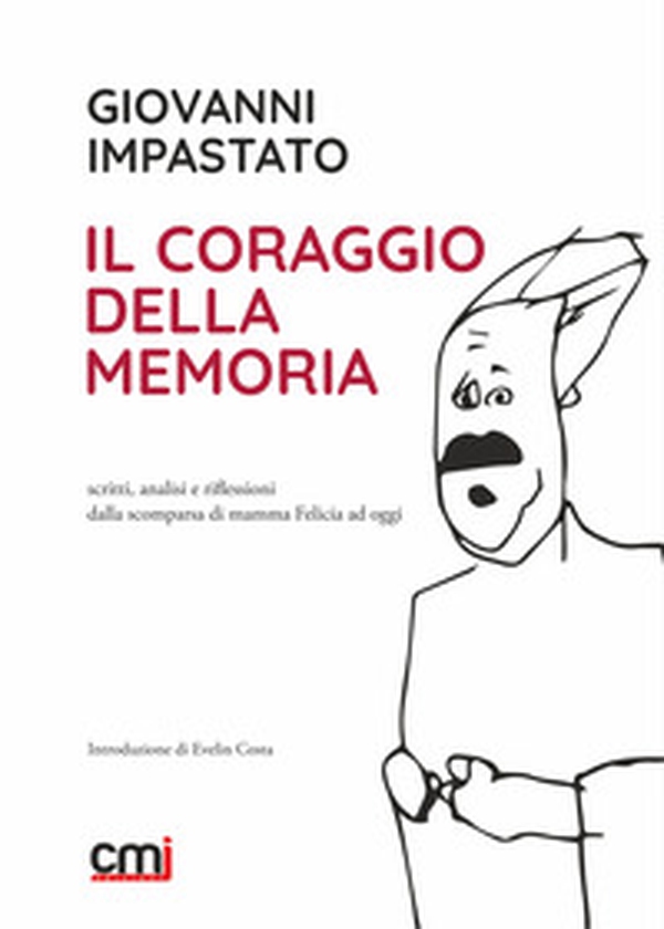Il coraggio della memoria. Scritti, analisi e riflessioni dalla scomparsa di mamma Felicia ad oggi - Librerie.coop Il coraggio della memoria. Scritti, analisi e riflessioni dalla scomparsa di mamma Felicia ad oggi - Librerie.coop