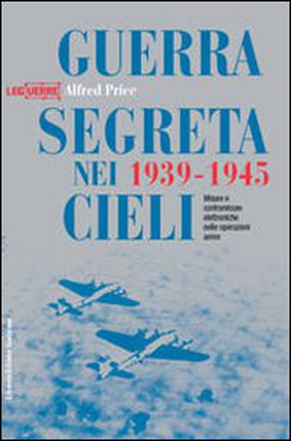 Guerra segreta nei cieli 1939-1945. Misure e contromisure elettroniche nelle operazioni aeree - Librerie.coop Guerra segreta nei cieli 1939-1945. Misure e contromisure elettroniche nelle operazioni aeree - Librerie.coop