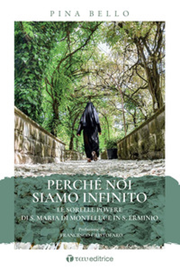 Perché noi siamo infinito. Le sorelle povere di S. Maria di Monteluce in S. Erminio - Librerie.coop Perché noi siamo infinito. Le sorelle povere di S. Maria di Monteluce in S. Erminio - Librerie.coop