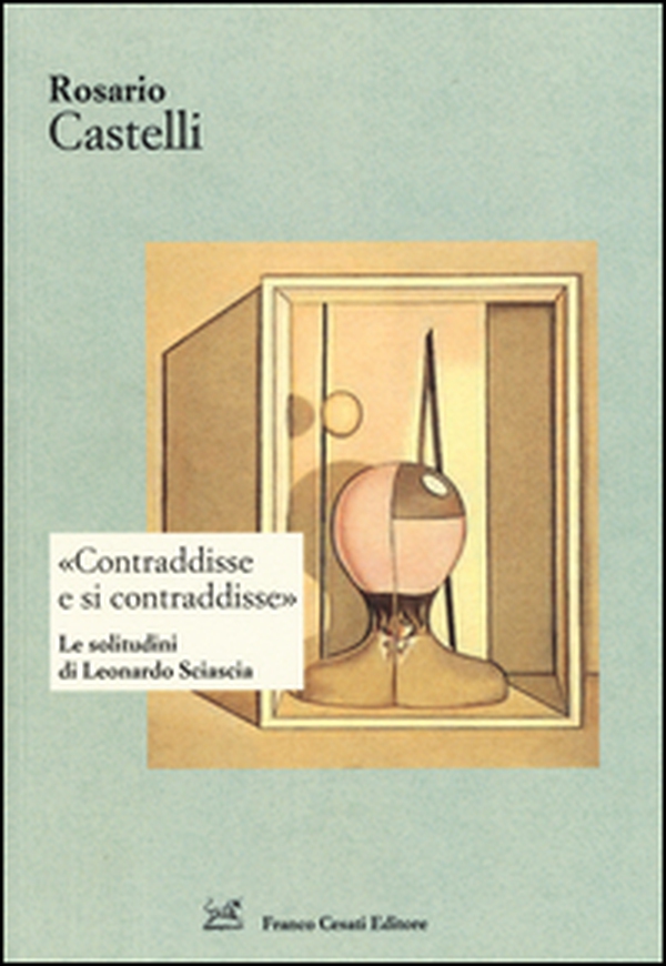 «Contraddisse e si contraddisse». Le solitudini di Leonardo Sciascia - Librerie.coop «Contraddisse e si contraddisse». Le solitudini di Leonardo Sciascia - Librerie.coop