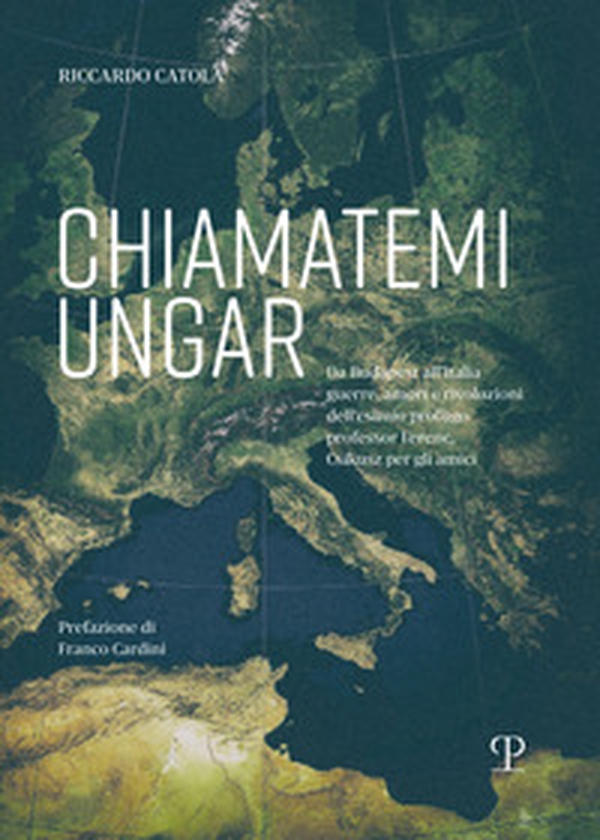 Chiamatemi Ungar. Da Budapest all'Italia: guerre, amori e rivoluzioni dell'esimio profugo professor Ferenc - Librerie.coop Chiamatemi Ungar. Da Budapest all'Italia: guerre, amori e rivoluzioni dell'esimio profugo professor Ferenc - Librerie.coop