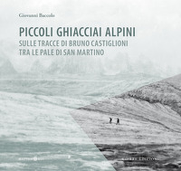 Piccoli ghiacciai alpini. Sulle tracce di Bruno Castiglioni tra le Pale di San Martino - Librerie.coop Piccoli ghiacciai alpini. Sulle tracce di Bruno Castiglioni tra le Pale di San Martino - Librerie.coop