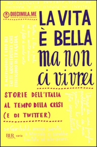La vita è bella ma non ci vivrei. Storie dell'Italia al tempo della crisi (e di Twitter) - Librerie.coop