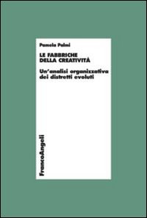 Le fabbriche della creatività. Un'analisi organizzativa dei distretti evoluti - Librerie.coop Le fabbriche della creatività. Un'analisi organizzativa dei distretti evoluti - Librerie.coop