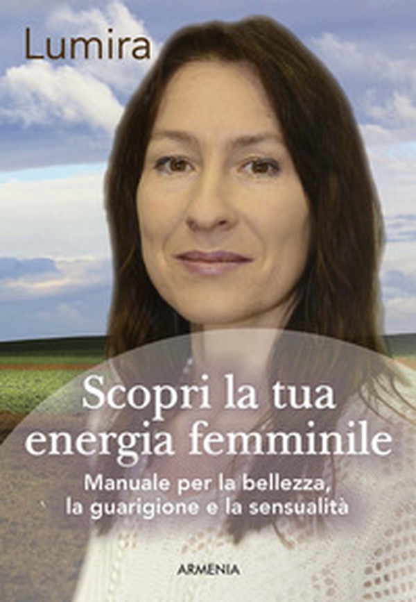 Scopri la tua energia femminile. Manuale per la bellezza, la guarigione e la sensualità - Librerie.coop Scopri la tua energia femminile. Manuale per la bellezza, la guarigione e la sensualità - Librerie.coop