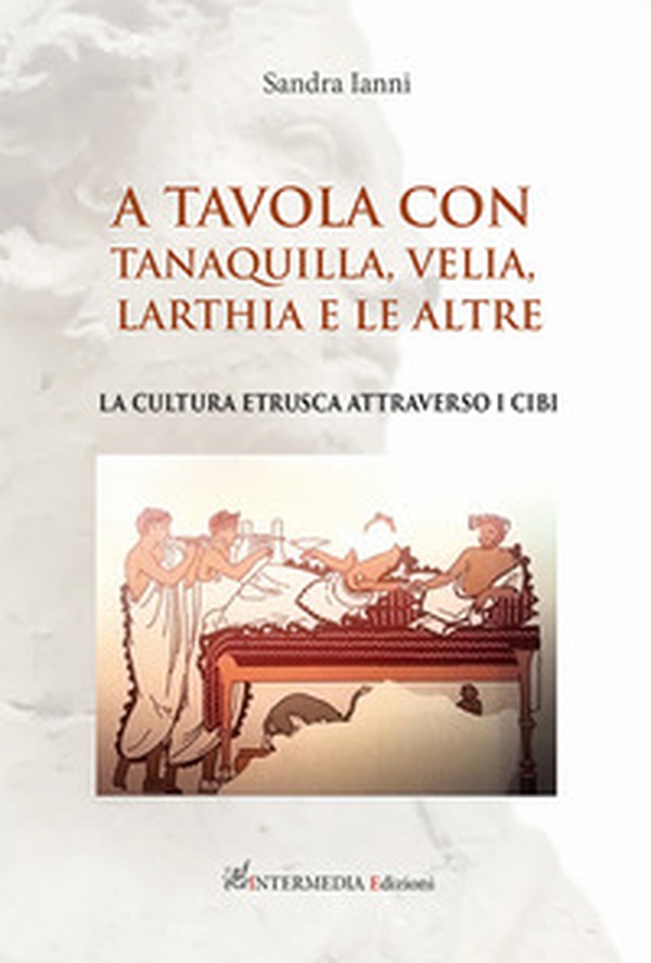 A tavola con Tanaquilla, Velia, Larthia e le altre. La cultura etrusca attraverso i cibi - Librerie.coop A tavola con Tanaquilla, Velia, Larthia e le altre. La cultura etrusca attraverso i cibi - Librerie.coop