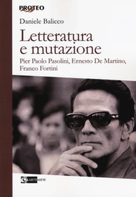 Letteratura e mutazione. Pier Paolo Pasolini, Ernesto De Martino, Franco Fortini - Librerie.coop