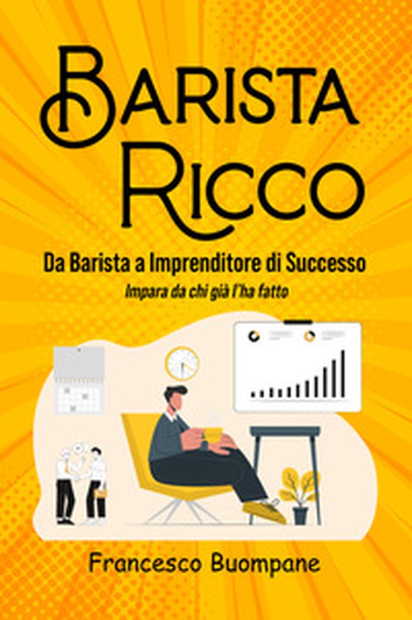 Barista ricco. Da barista a imprenditore di successo, impara da chi già l'ha fatto - Librerie.coop Barista ricco. Da barista a imprenditore di successo, impara da chi già l'ha fatto - Librerie.coop