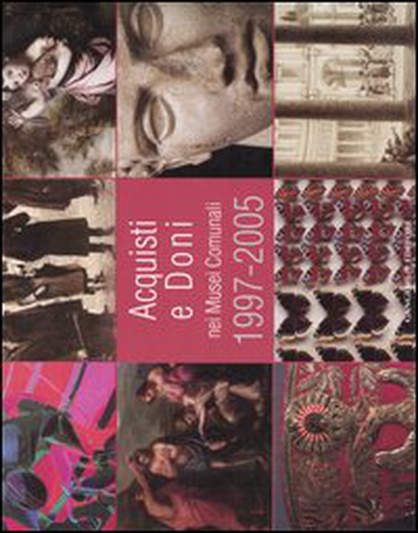 Acquisti e doni nei musei comunali 1997-2005. Catalogo della mostra (Roma, 19 gennaio-19 marzo 2006) - Librerie.coop Acquisti e doni nei musei comunali 1997-2005. Catalogo della mostra (Roma, 19 gennaio-19 marzo 2006) - Librerie.coop