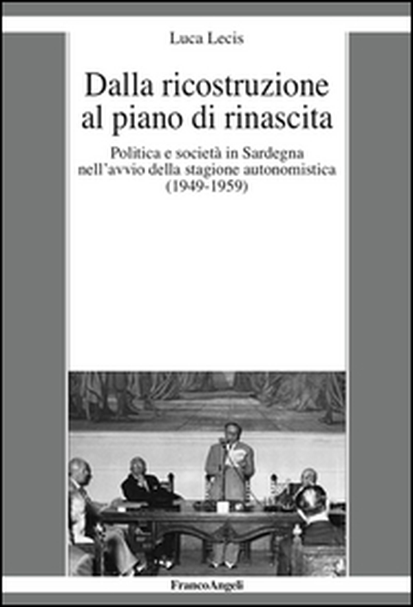 Dalla ricostruzione al piano di rinascita. Politica e società in Sardegna nell'avvio della stagione autonomistica (1949-1959) - Librerie.coop Dalla ricostruzione al piano di rinascita. Politica e società in Sardegna nell'avvio della stagione autonomistica (1949-1959) - Librerie.coop