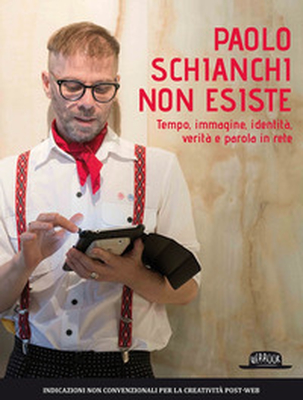 Paolo Schianchi non esiste. Tempo, immagine, identità, verità e parola in rete - Librerie.coop Paolo Schianchi non esiste. Tempo, immagine, identità, verità e parola in rete - Librerie.coop