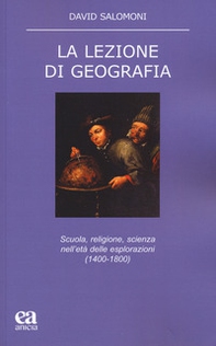 La lezione di geografia. Scuola, religione, scienza nell'età delle esplorazioni (1400-1800) - Librerie.coop
