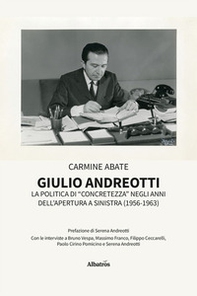 Giulio Andreotti. La politica di «concretezza» negli anni dell'apertura a sinistra (1956-1963) - Librerie.coop