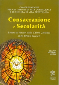 Consacrazione e secolarità. Lettera ai Vescovi della Chiesa Cattolica sugli Istituti Secolari - Librerie.coop