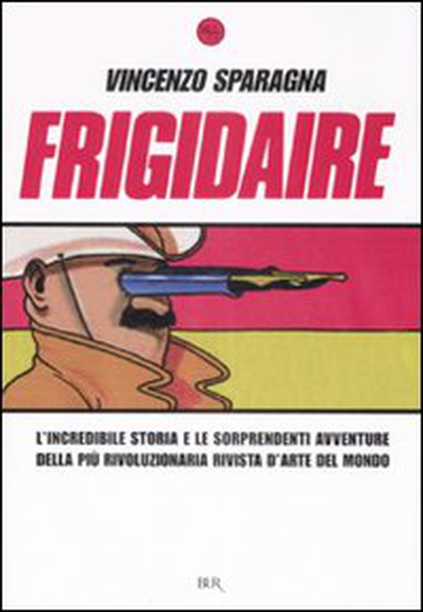 Frigidaire. L'incredibile storia e le sorprendenti avventure della più rivoluzionaria rivista d'arte del mondo - Librerie.coop Frigidaire. L'incredibile storia e le sorprendenti avventure della più rivoluzionaria rivista d'arte del mondo - Librerie.coop