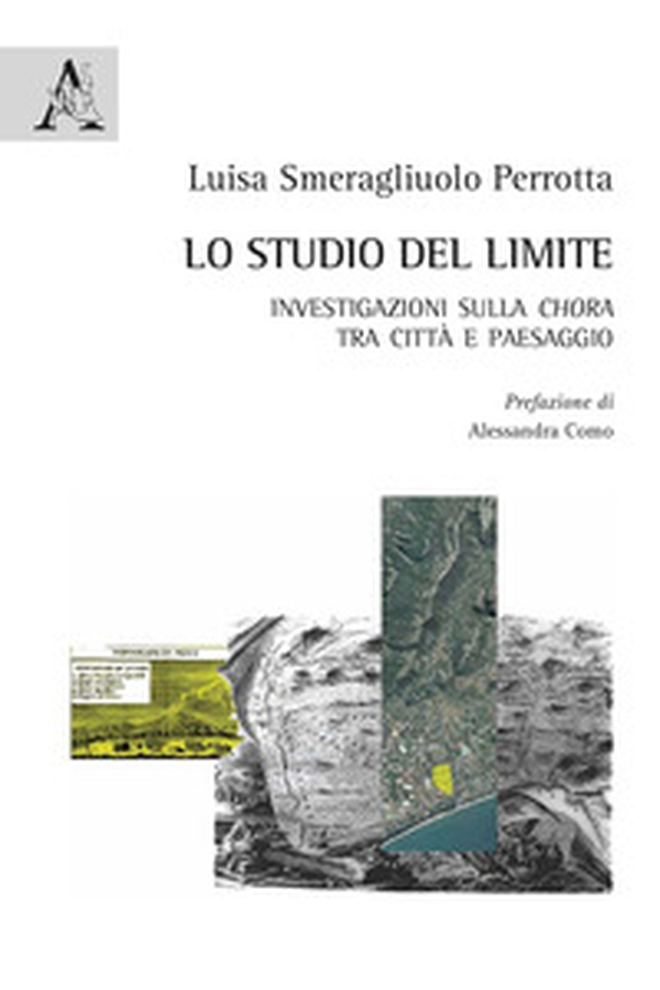 Lo studio del limite. Investigazioni sulla chora tra città e paesaggio - Librerie.coop Lo studio del limite. Investigazioni sulla chora tra città e paesaggio - Librerie.coop