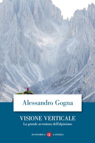 Visione verticale. La grande avventura dell'alpinismo - Librerie.coop