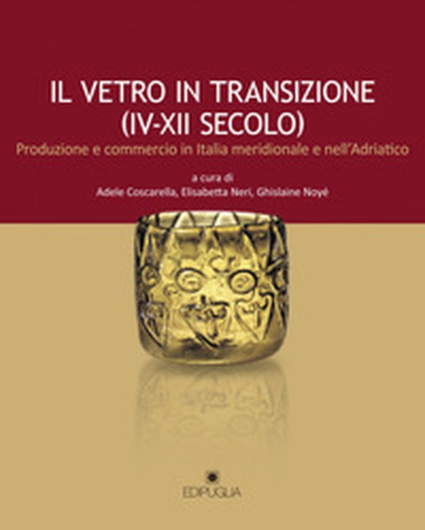Il vetro in transizione (IV-XII secolo). Produzione e commercio in Italia meridionale e nell'Adriatico - Librerie.coop Il vetro in transizione (IV-XII secolo). Produzione e commercio in Italia meridionale e nell'Adriatico - Librerie.coop
