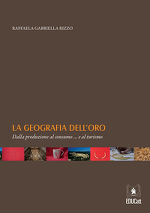 La geografia dell'oro. Dalla produzione al consumo... e al turismo - Librerie.coop La geografia dell'oro. Dalla produzione al consumo... e al turismo - Librerie.coop