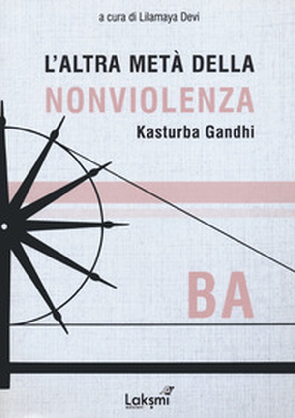 L'altra metà della nonviolenza. Kasturba Gandhi. Ba - Librerie.coop L'altra metà della nonviolenza. Kasturba Gandhi. Ba - Librerie.coop