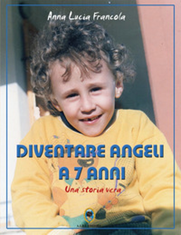 Diventare angeli a 7 anni. Una storia vera - Librerie.coop Diventare angeli a 7 anni. Una storia vera - Librerie.coop