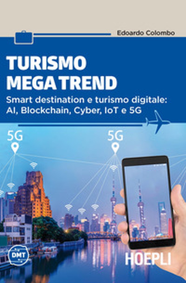 Turismo mega trend. Smart destination e turismo digitale: AI, Blockchain, Cyber, IoT e 5G - Librerie.coop Turismo mega trend. Smart destination e turismo digitale: AI, Blockchain, Cyber, IoT e 5G - Librerie.coop